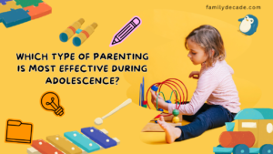 Which-type-of-parenting-is-most-effective-during-adolescence- Family Decade